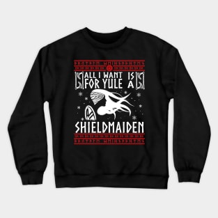 All I Want For Yule IS A SHIELDMAIDEN! Ugly Christmas Sweater Xmas Heathen Gift Idea Crewneck Sweatshirt